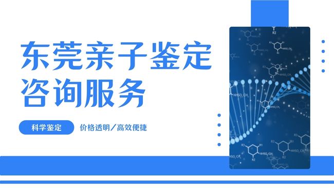 东莞地区正规亲子鉴定费用标准汇总(2025年全新收费盘点)