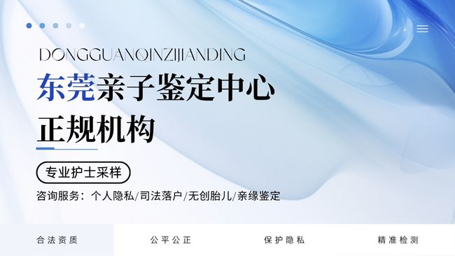 更稳妥！东莞亲缘亲子鉴定汇总大全（附2025年12月更新）