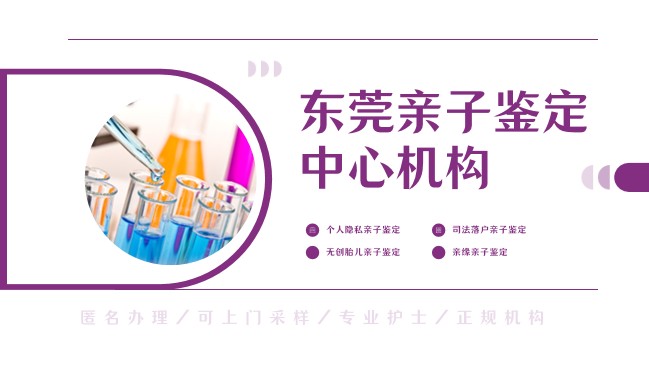 实测有效！东莞亲缘亲子鉴定6家（2025年12月正规资质）